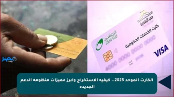 الكارت الموحد 2025.. كيفية الاستخراج وأبرز مميزات منظومة الدعم الجديدة